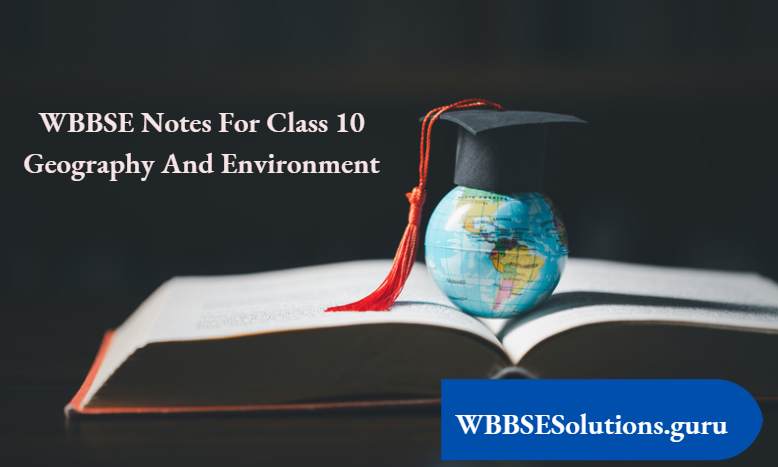 WBBSE Notes For Class 10 Geography And Environment