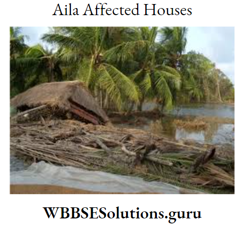 WBBSE Notes For Class 9 Geography and Environment Chapter 6 Hazards And Disasters Aila Affected Houses