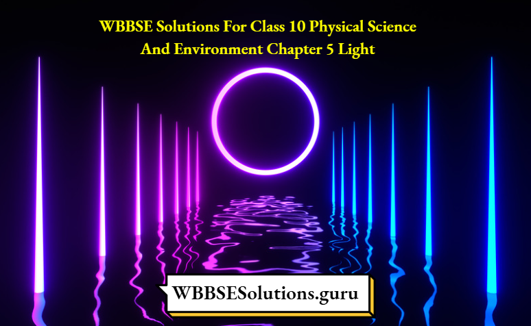 WBBSE Solutions For Class 10 Physical Science And Environment Chapter 5 Light 