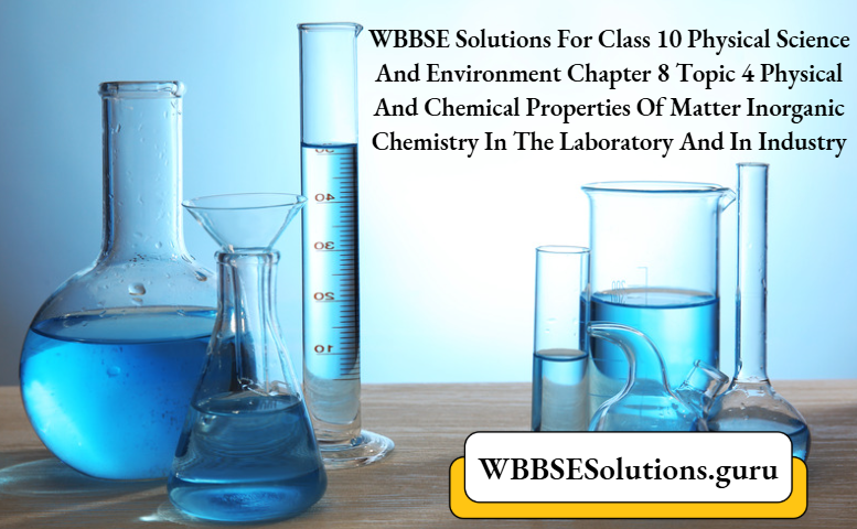 WBBSE Solutions For Class 10 Physical Science And Environment Chapter 8 Topic 4 Physical And Chemical Properties Of Matter Inorganic Chemistry