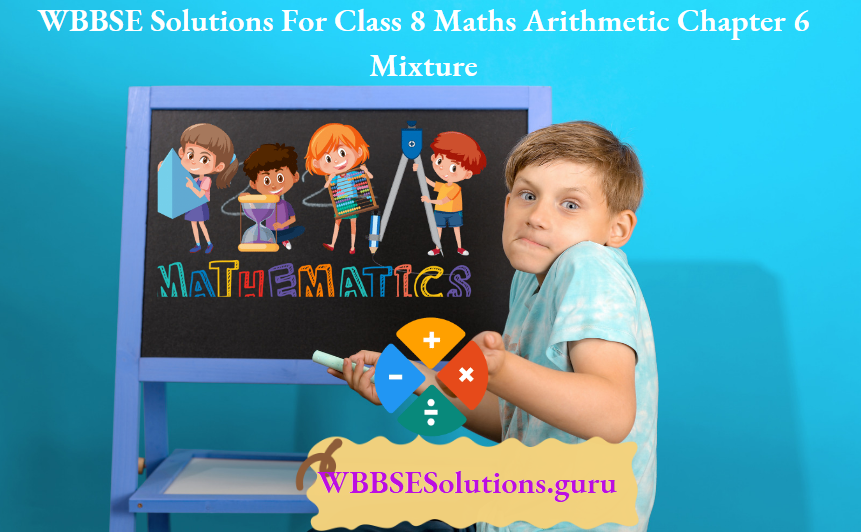 WBBSE Solutions For Class 8 Maths Arithmetic Chapter 6 Mixture
