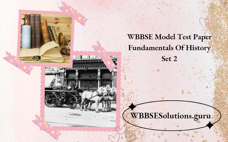 WBBSE Model Test Paper Fundamentals Of History Set 2