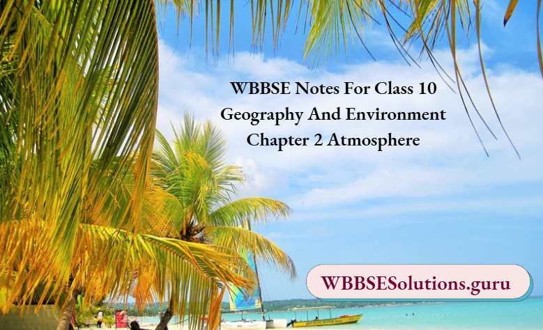 WBBSE Notes For Class 10 Geography And Environment Chapter 2 Atmosphere