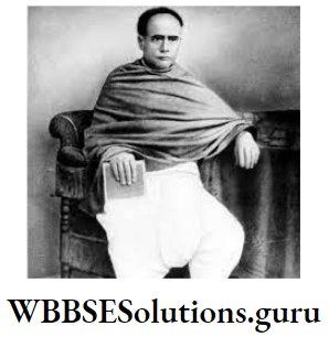 WBBSE Solutions For Class 10 History And Environment Chapter 2 Culture Characteristics And Discussions Iswarchandra Vidyasagar
