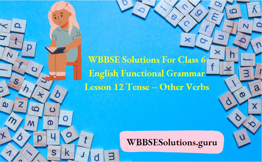 WBBSE Solutions For Class 6 English Functional Grammar Lesson 12 Tense – Other Verbs