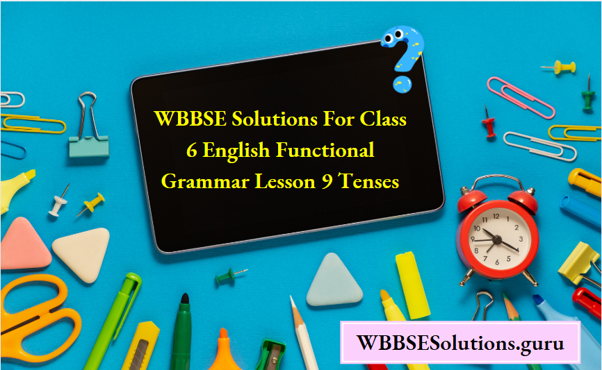 WBBSE Solutions For Class 6 English Functional Grammar Lesson 9 Tenses
