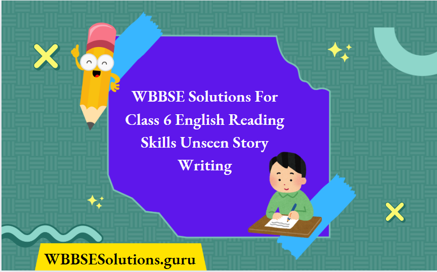 WBBSE Solutions For Class 6 English Reading Skills Unseen Story Writing
