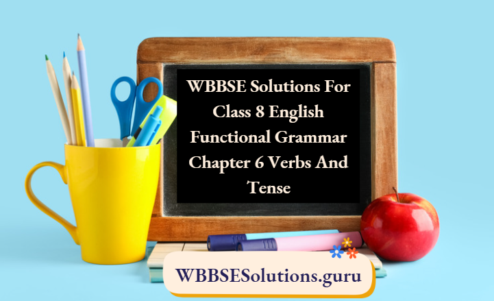 WBBSE Solutions For Class 8 English Functional Grammar Chapter 6 Verbs And Tense