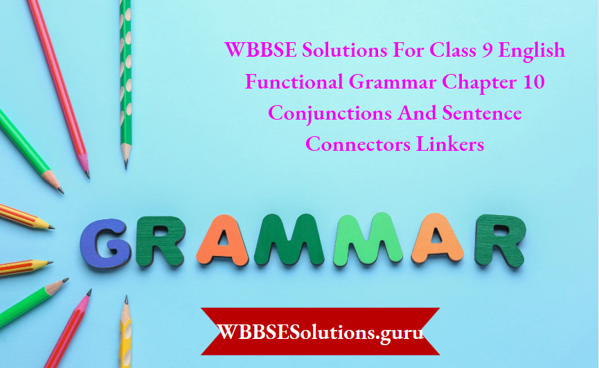 WBBSE Solutions For Class 9 English Functional Grammar Chapter 10 Conjunctions And Sentence Connectors Linkers