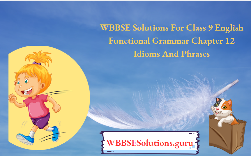 WBBSE Solutions For Class 9 English Functional Grammar Chapter 12 Idioms And Phrases