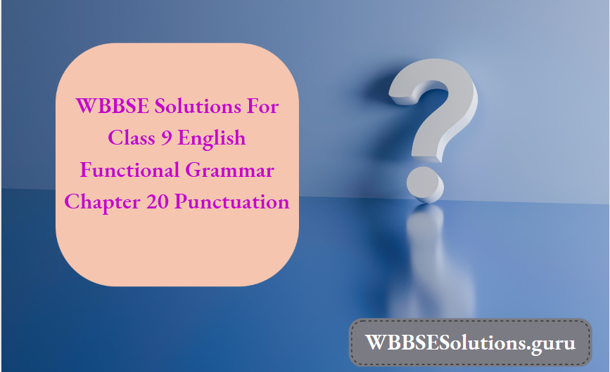 WBBSE Solutions For Class 9 English Functional Grammar Chapter 20 Punctuation