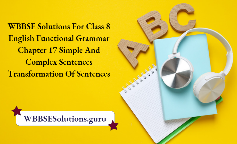 WBBSE Solutions For Class 8 English Functional Grammar Chapter 17 Simple And Complex Sentences Transformation Of Sentences