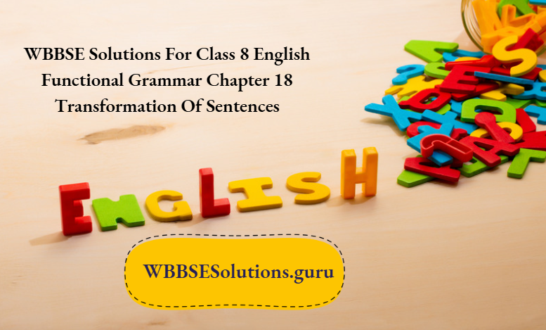 WBBSE Solutions For Class 8 English Functional Grammar Chapter 18 Transformation Of Sentences
