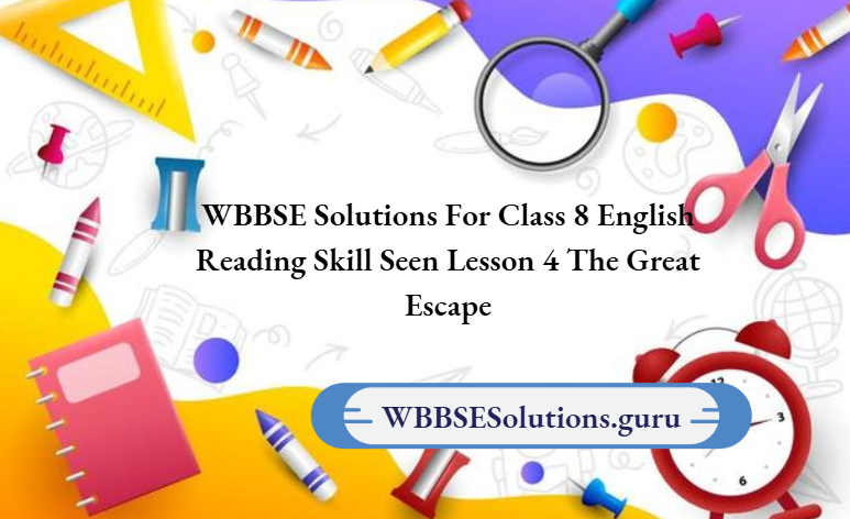 WBBSE Solutions For Class 8 English Reading Skill Seen Lesson 4 The Great Escape