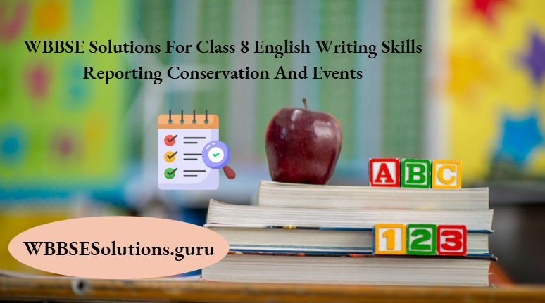 WBBSE Solutions For Class 8 English Writing Skills Reporting Conservation And Events