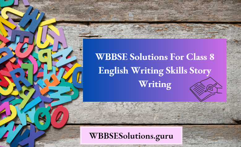 WBBSE Solutions For Class 8 English Writing Skills Story Writing