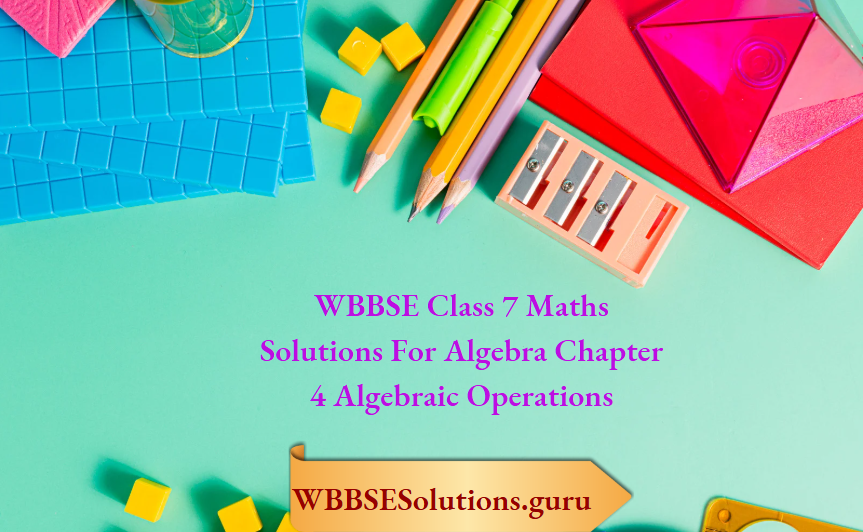 WBBSE Class 7 Maths Solutions For Algebra Chapter 4 Algebraic Operations