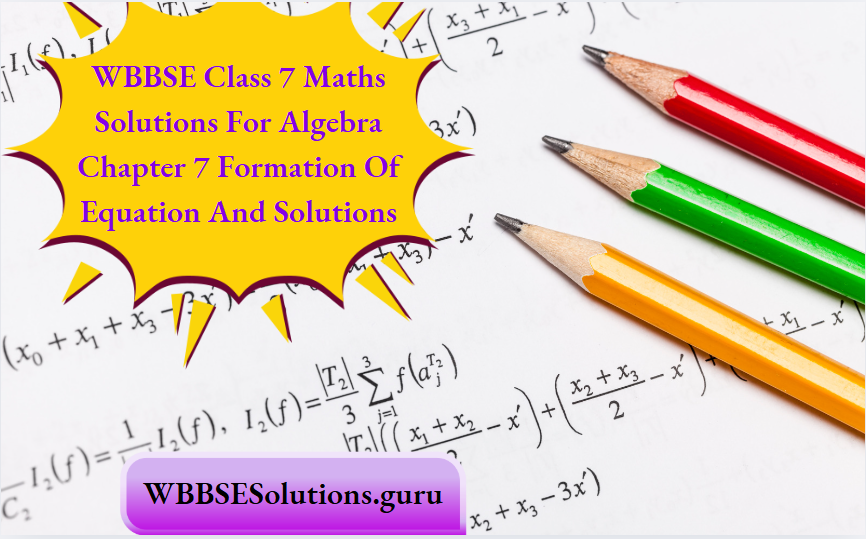 WBBSE Class 7 Maths Solutions For Algebra Chapter 7 Formation Of Equation And Solutions