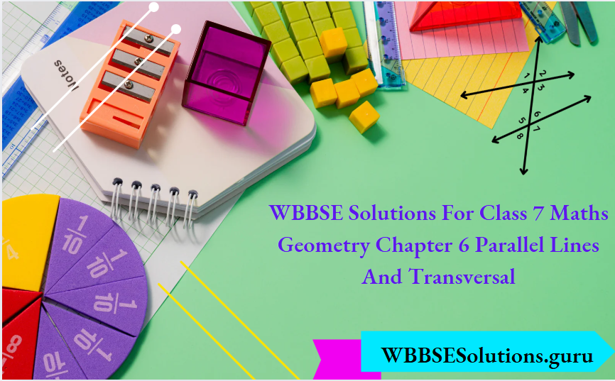 WBBSE Solutions For Class 7 Maths Geometry Chapter 6 Parallel Lines And Transversal
