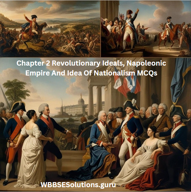 WBBSE Class 9 Fundamentals Of History Chapter 2 Revolutionary Ideals, Napoleonic Empire And Idea Of Nationalism MCQs