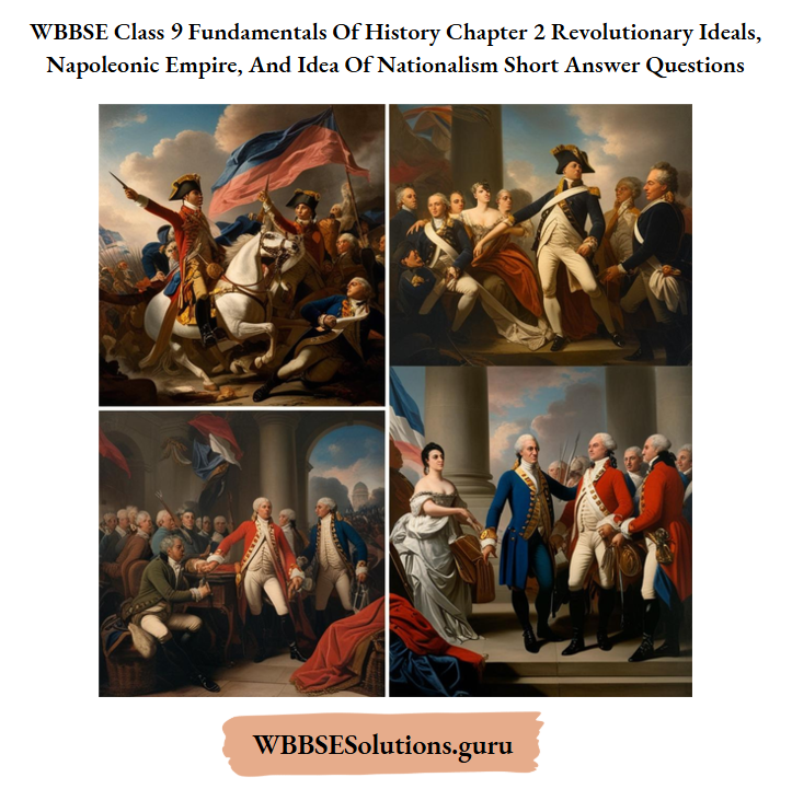 WBBSE Class 9 Fundamentals Of History Chapter 2 Revolutionary Ideals, Napoleonic Empire, And Idea Of Nationalism Short Answer Questions