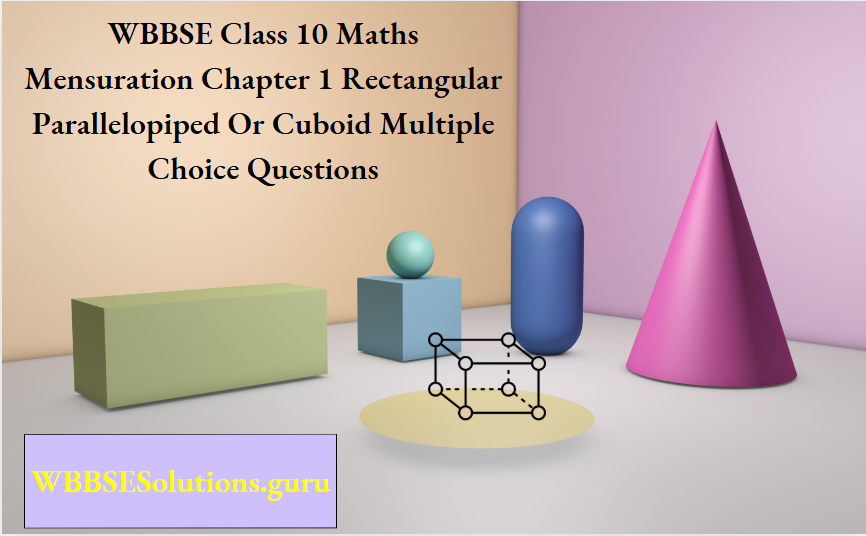 WBBSE Class 10 Maths Mensuration Chapter 1 Rectangular Parallelopiped Or Cuboid Multiple Choice Questions