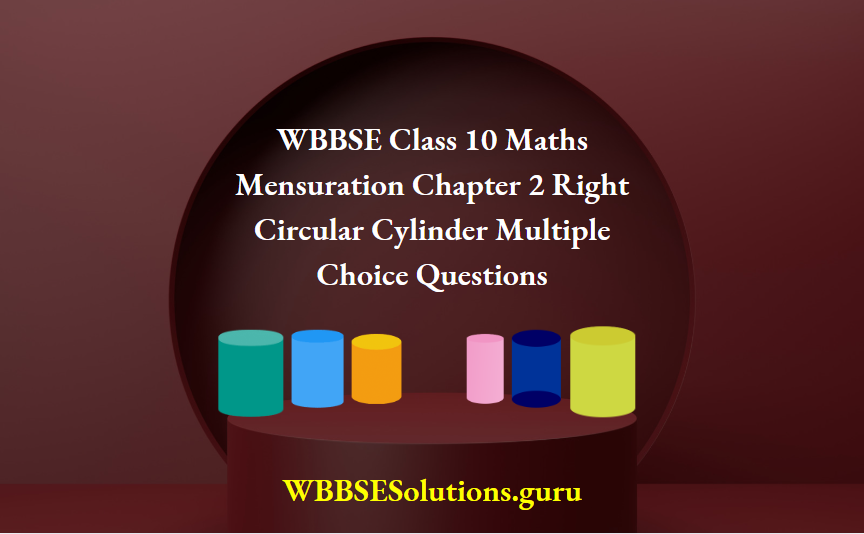 WBBSE Class 10 Maths Mensuration Chapter 2 Right Circular Cylinder Multiple Choice Questions