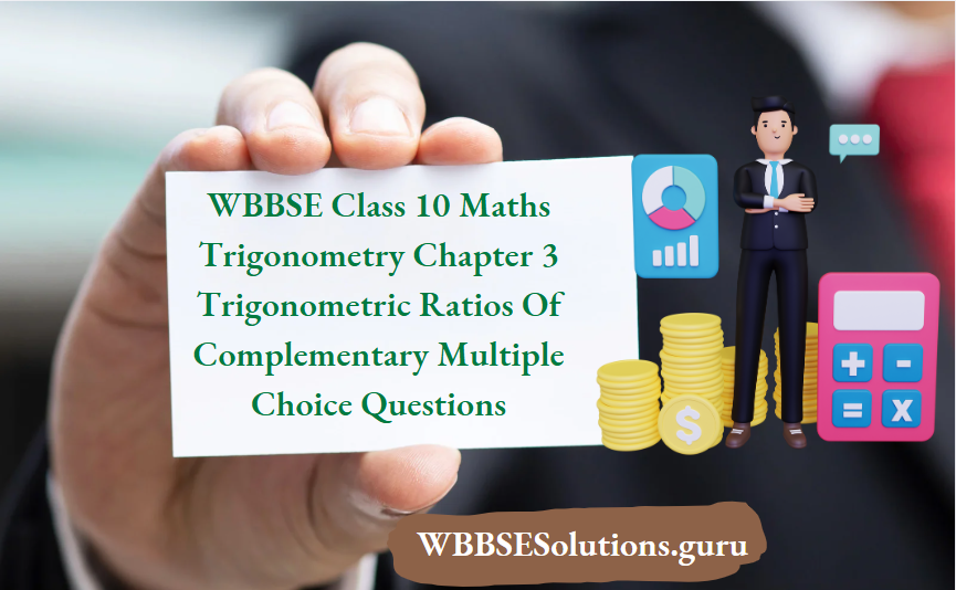 WBBSE Class 10 Maths Trigonometry Chapter 3 Trigonometric Ratios Of Complementary Multiple Choice Questions