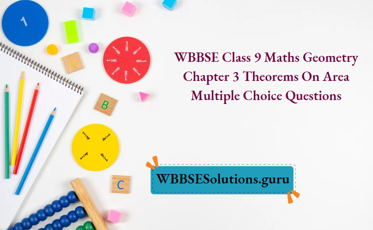 WBBSE Class 9 Maths Geometry Chapter 3 Theorems On Area Multiple Choice Questions