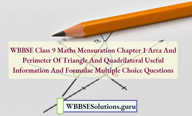 WBBSE Class 9 Maths Mensuration Chapter 1 Area And Perimeter Of Triangle And Quadrilateral Useful Information And Formulae Multiple Choice Questions
