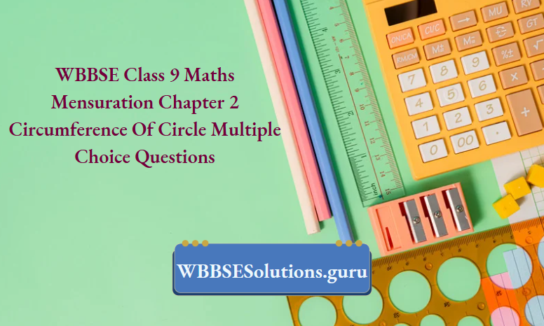 WBBSE Class 9 Maths Mensuration Chapter 1 Circumference Of Circle Multiple Choice Questions